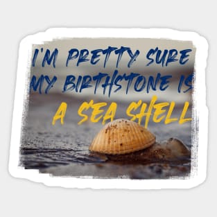 I’m pretty sure my birthstone is a sea shell Sticker
